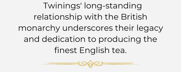   Twinings' long-standing relationship with the British monarchy underscores their legacy and dedication to producing the finest English tea.