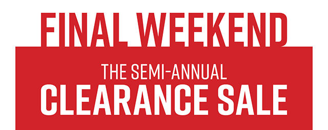 Final Weekend The Semi-Annual Clearance Sale