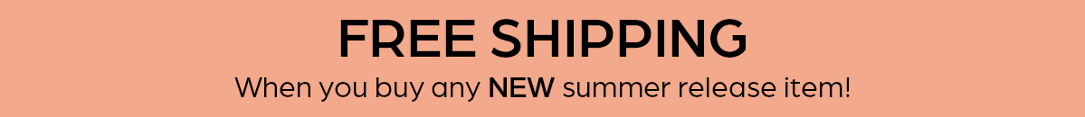 Free Shipping- When you buy any NEW summer release item!