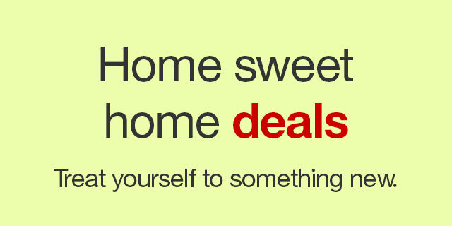 Home sweet home deals Treat yourself to something new.