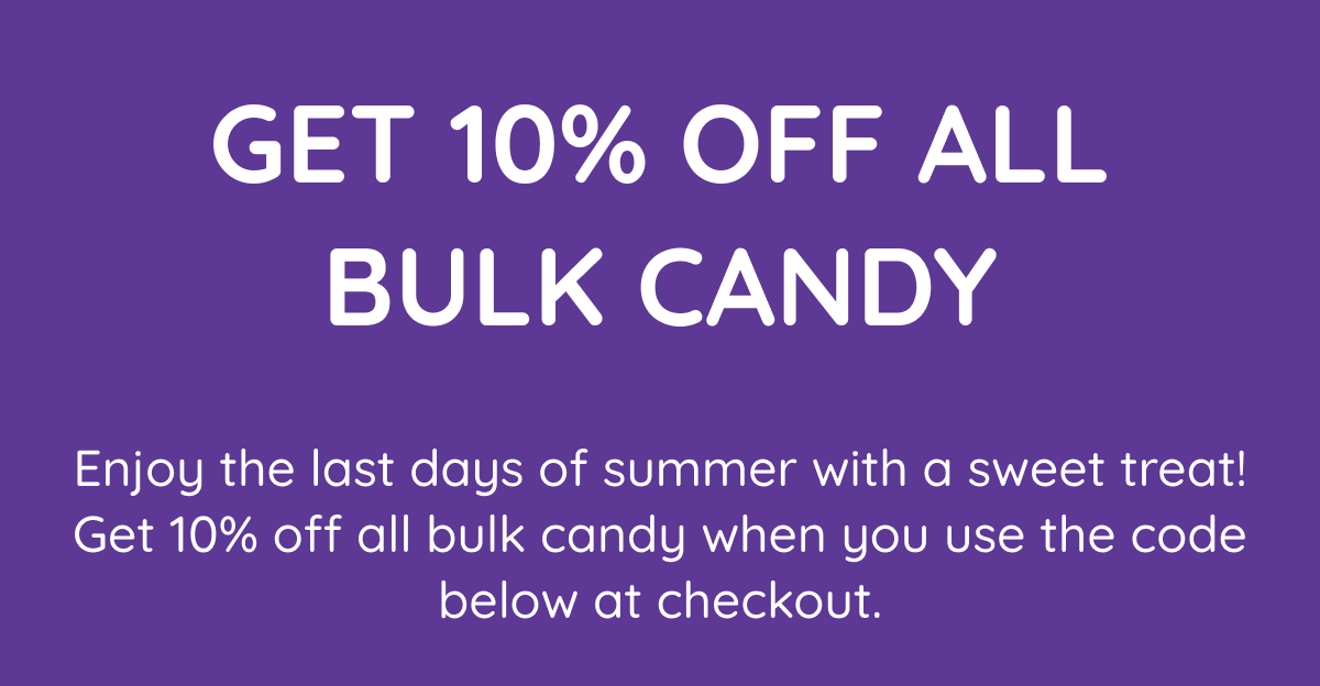 Get 10% Off all bulk candy. Enjoy the last days of summer with a sweet treat! Get 10% off all bulk candy when you use the code below at checkout. 