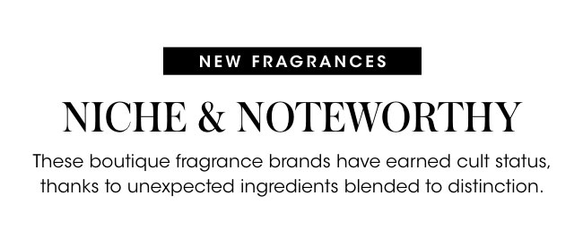 niche and noteworthy - new fragrances