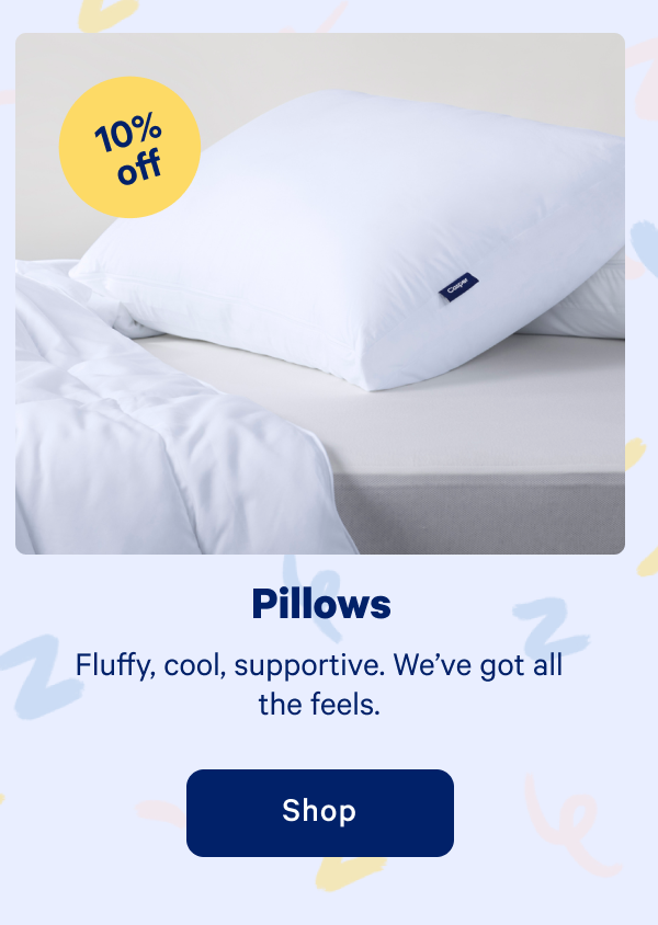 Pillows >> Fluffy, cool, supportive. We've got all the feels. >> Shop >> 