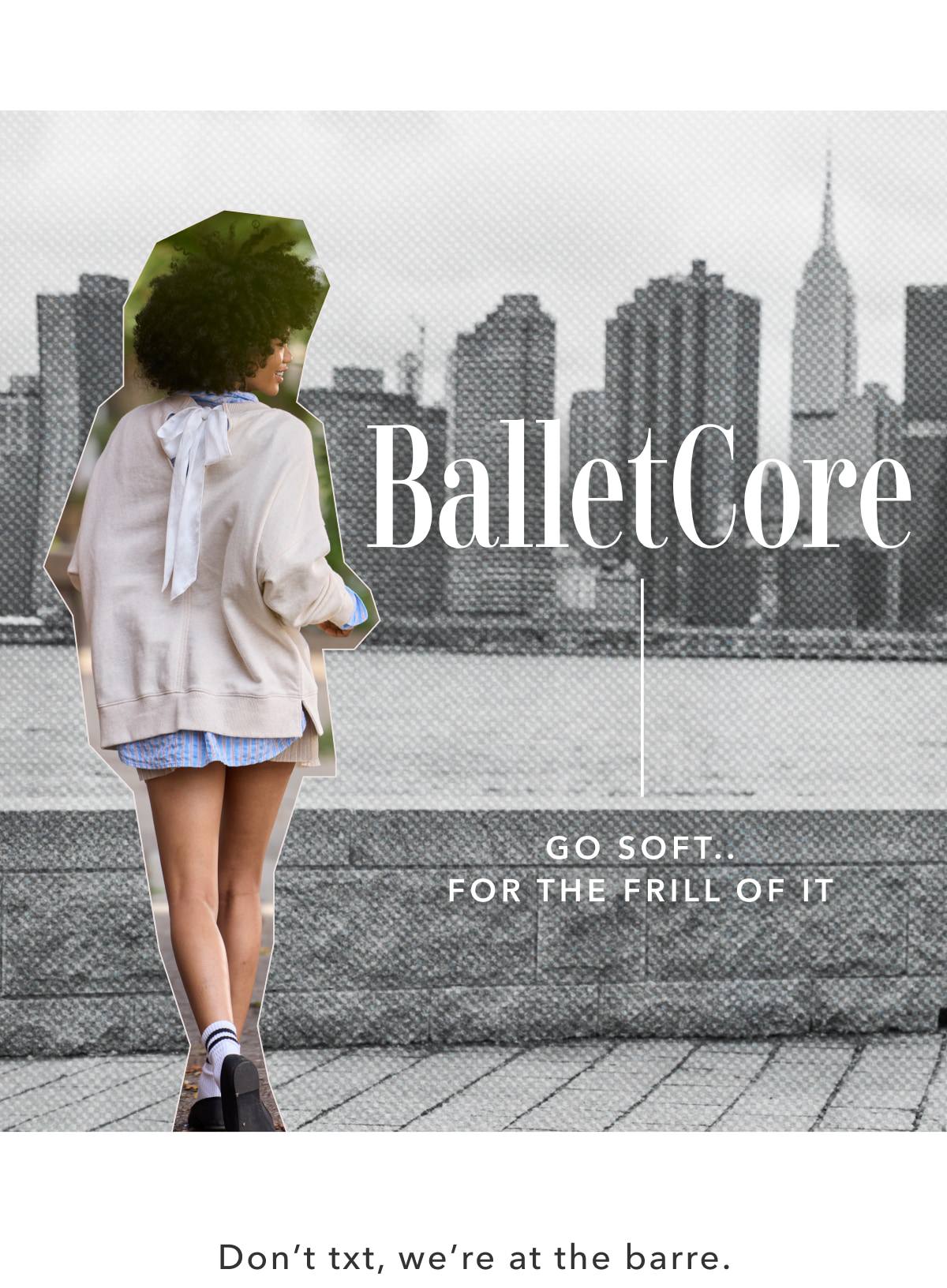 BalletCore | Go Soft.. For The Frill Of It | Don't txt, we're at the barre.