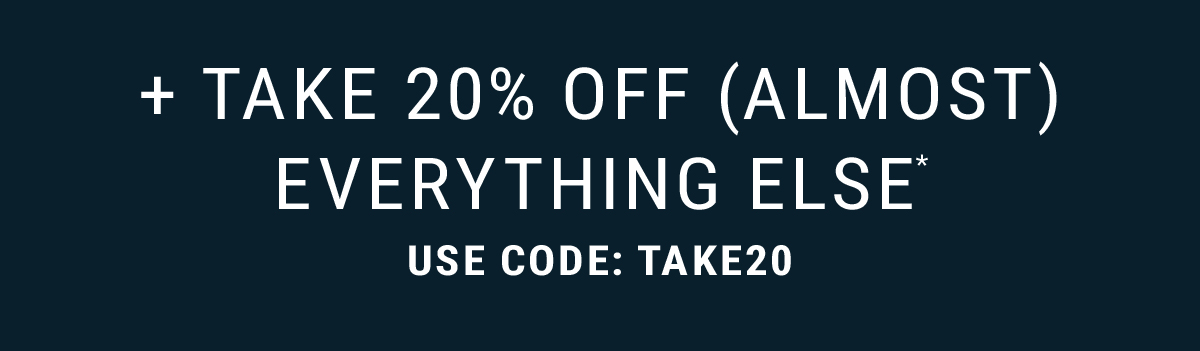 + take 20% off (almost)  everything else* use code: take20