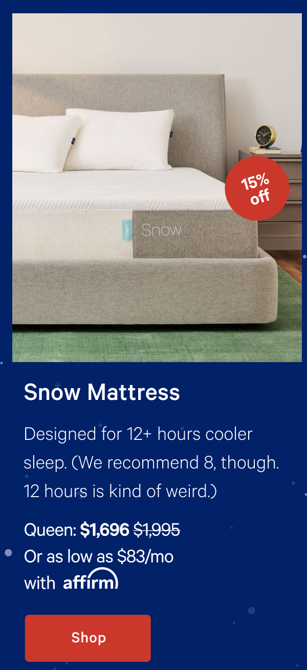 Snow Mattress >> Designed for 12+ hours cooler sleep. (We recommend 8, though. 12 hours is kind of weird.) >> Shop >>