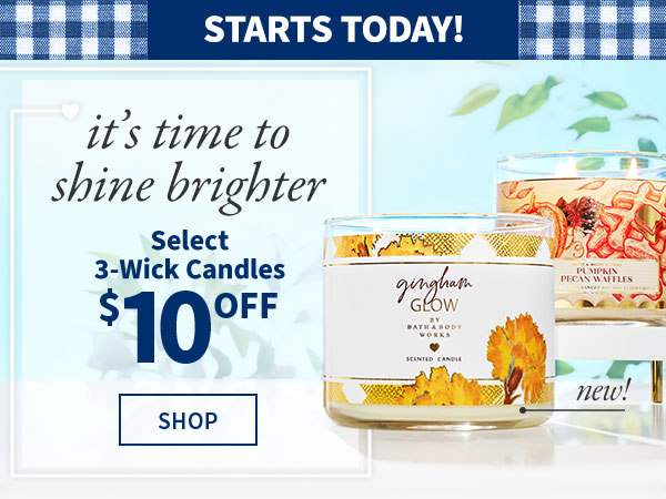 Starts Today! it's time to shine brighter - Select 3-Wick Candles $10 OFF - SHOP