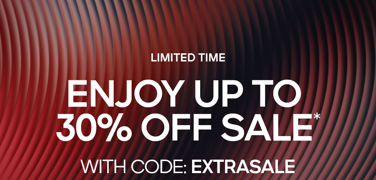 LIMITED TIME ENJOY UP TO 30% OFF SALE* WITH CODE:EXTRASALE