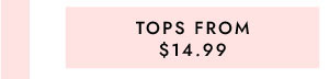 TOPS FROM $14.99