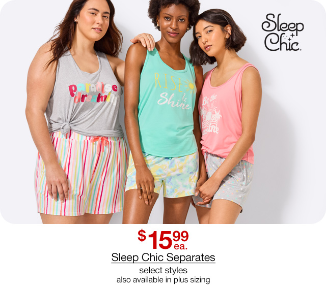 $15.99 each Sleep Chic Separates, select styles, also available in plus sizing