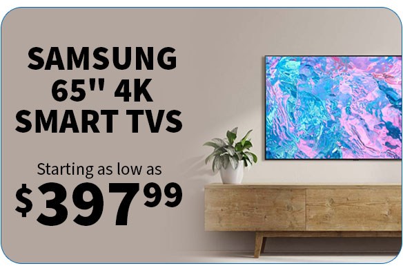 SAMSUNG 65" 4K SMART TVS STARTING AT $397.99