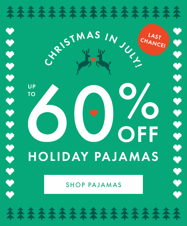 CHRISTMAS IN JULY! | LAST CHANCE! | UP TO 60% OFF HOLIDAY PAJAMAS | SHOP PAJAMAS