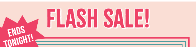 Flash Sale! Ends Tonight!