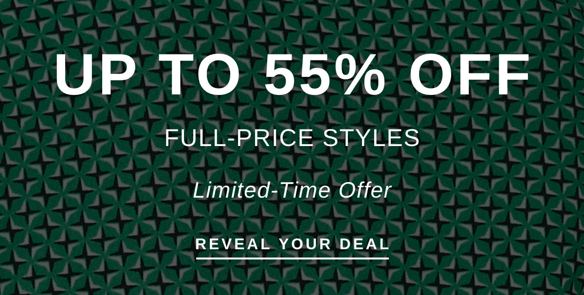 UP TO 55% OFF FULL-PRICE STYLES | REVEAL YOUR DEAL