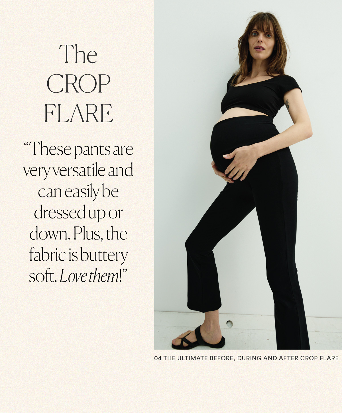 The Crop Flare - The Ultimate Before, During and After Crop Flare. "These pants are very versatile and can easily be dressed up or down. Plus, the fabric is buttery soft. Love them!"