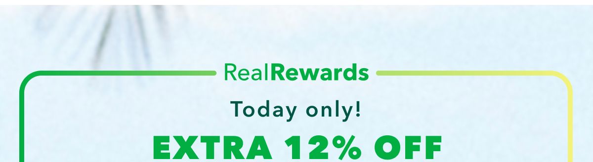 Real Rewards | Today only! Extra 12% Off