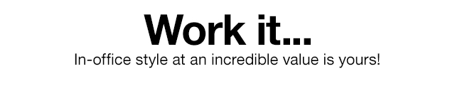 Work it...In-office style at an incredible value is yours!