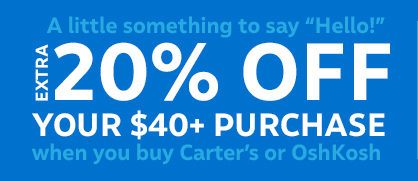 A little something to say “Hello!” Extra 20% off your $40+ purchase when you buy Carter's or OshKosh