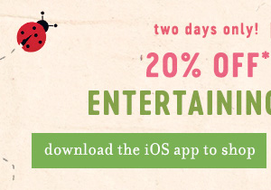 app exclusive 20% off spring entertaining essentials. download the iOS app to shop.