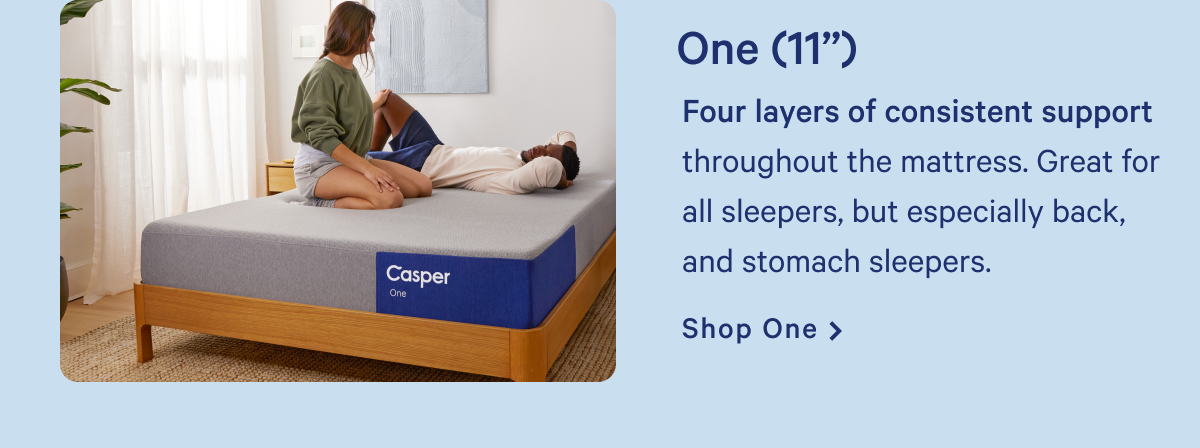 One (11") >> Four layers of consistent support throughout the mattress. Great for all sleepers, but especially back and stomach sleepers. >> Shop One >>