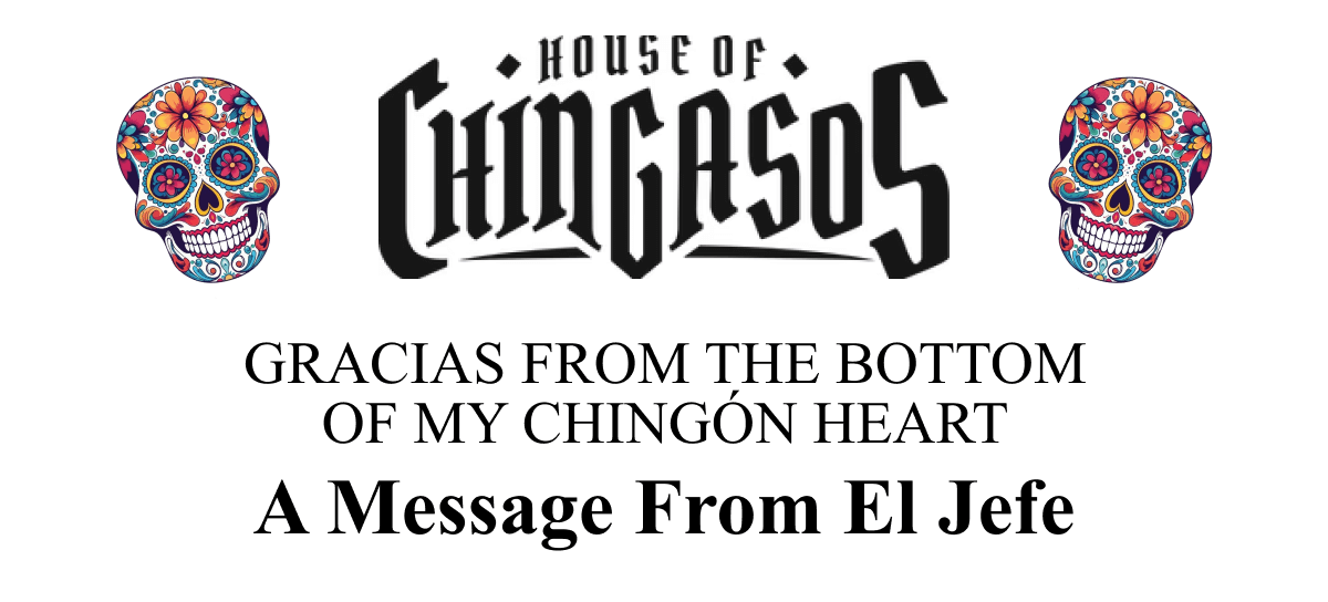 GRACIAS FROM THE BOTTOM OF MY CHINGÃÂN HEART - A message from El Jefe