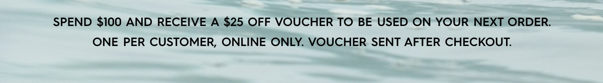 Spend $100 and Receive $25 Off Voucher