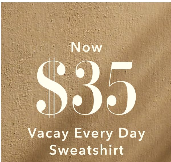 Now $35 Vacay Every Day Sweatshirt