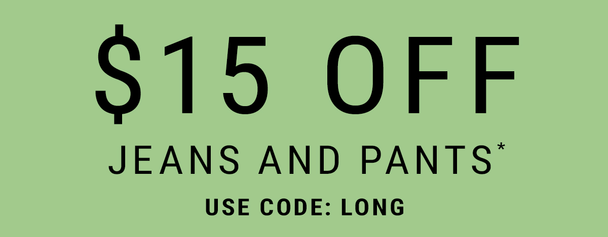 $15 Off Jeans And Pants* Use code: LONG