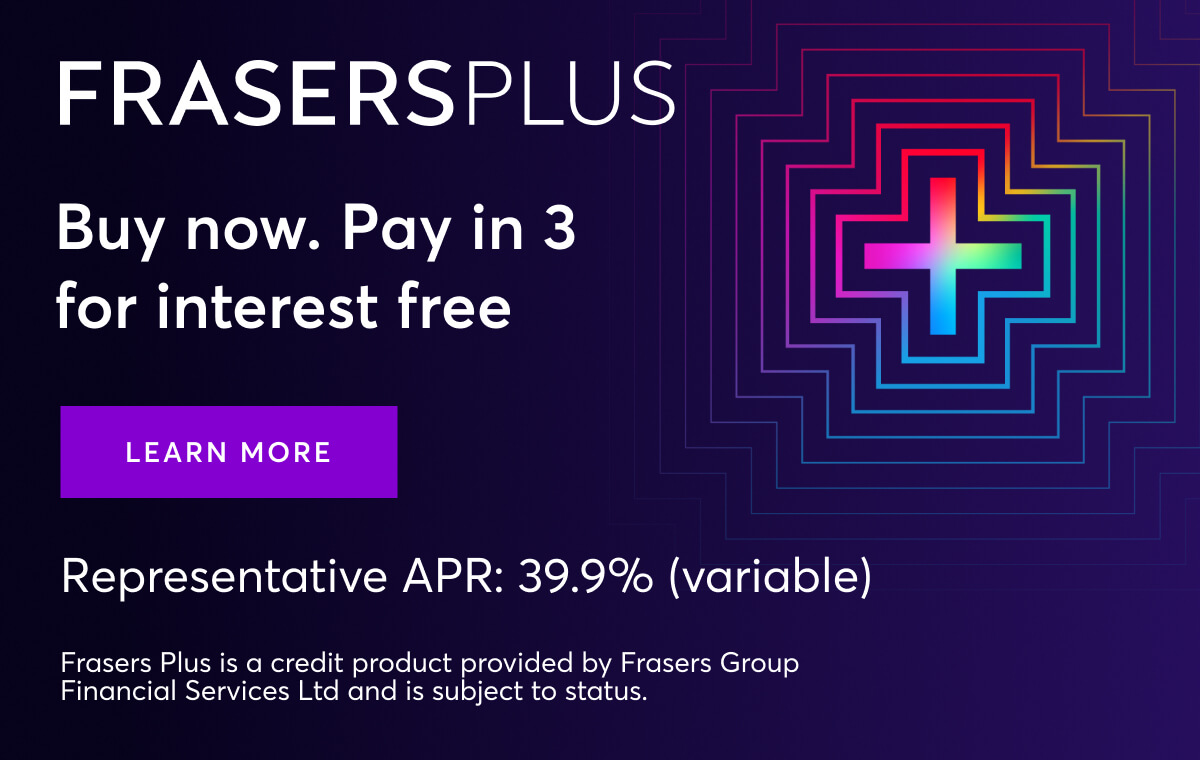 Frasers Plus. Buy now, pay in 3 for interest free. Representative APR: 39.9% (variable). Learn more.