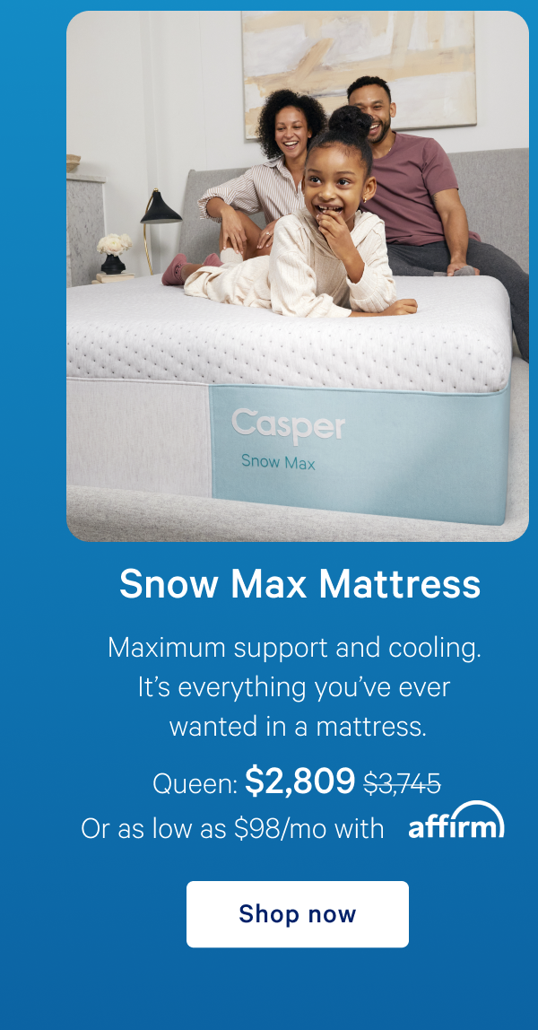 Snow Max Mattress >> Maximum support and cooling. It's everything you've ever wanted in a mattress. >> Shop now >>