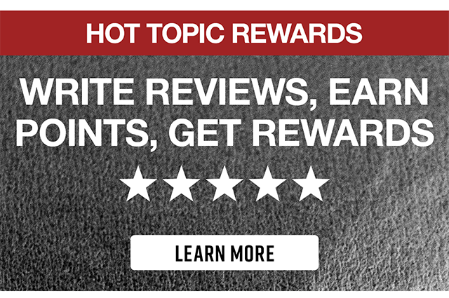 Hot Topic Rewards. Write Reviews, Earn Points, Get Rewards. Learn More