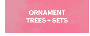 ORNAMENT TREES + SETS