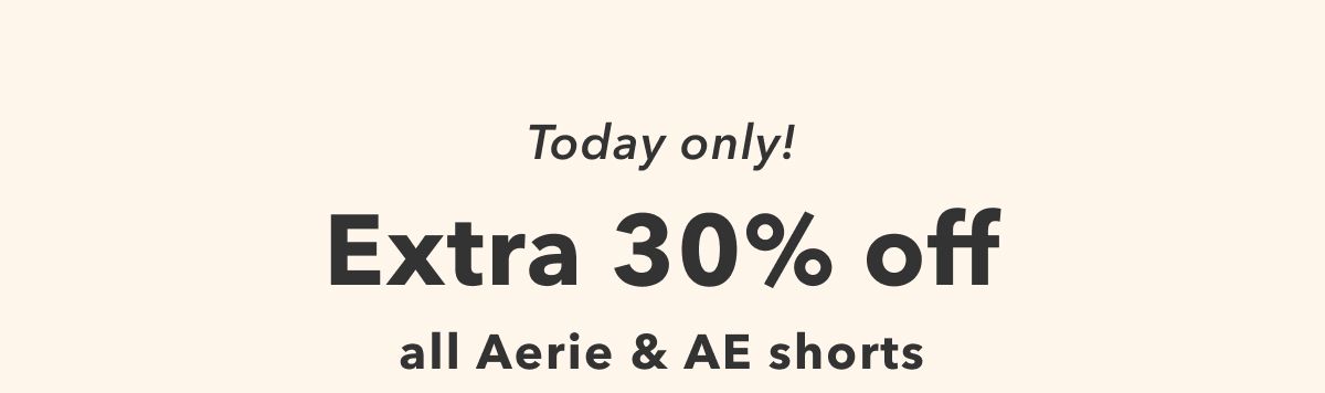 Today Only!  Extra 30% Off all Aerie & AE shorts