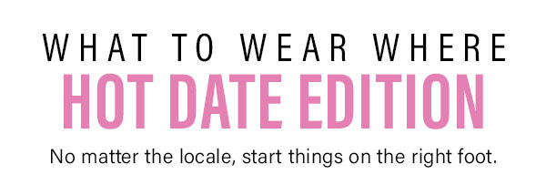 What To Wear Where: Hot Date Esition