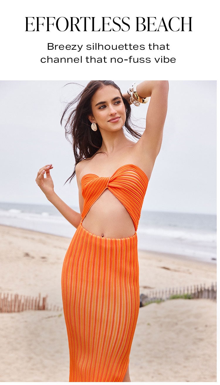 Effortless Beach. Breezy silhouettes that embody that no-fuss vibe. Shop Now.