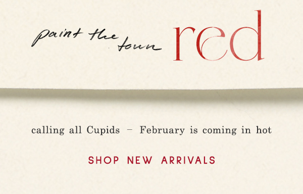 paint the town red. calling all cupids - February is coming in hot. shop new arrivals.