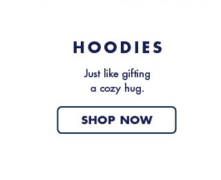      Hoodies     Just like gifting a cozy hug. Shop now     