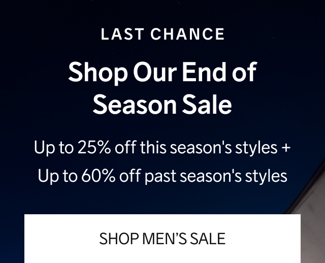 Last Chance – Shop Our End Of Season Sale - Up to 25% off this season's styles + Up to 60% off past season's styles | SHOP MEN’S SALE