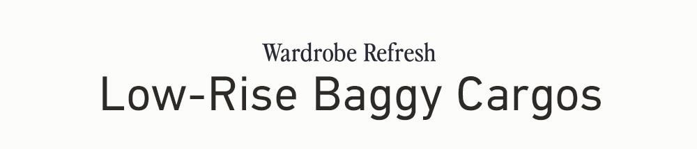 [Wardrobe Refresh]

Low-Rise Baggy Cargos