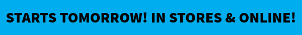  Starts tomorrow! In stores & online!
