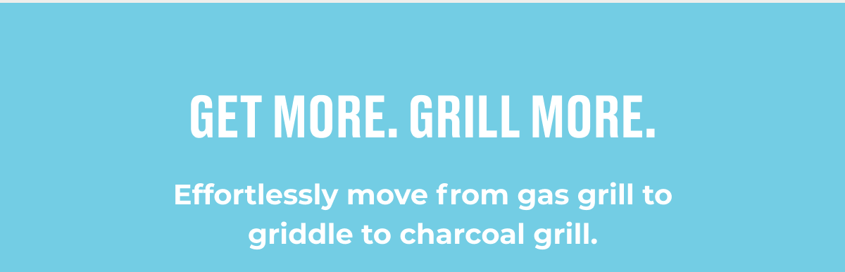 Get More. Grill More.