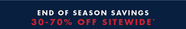 End of season savings                                            30-70% off sitewite*                                         