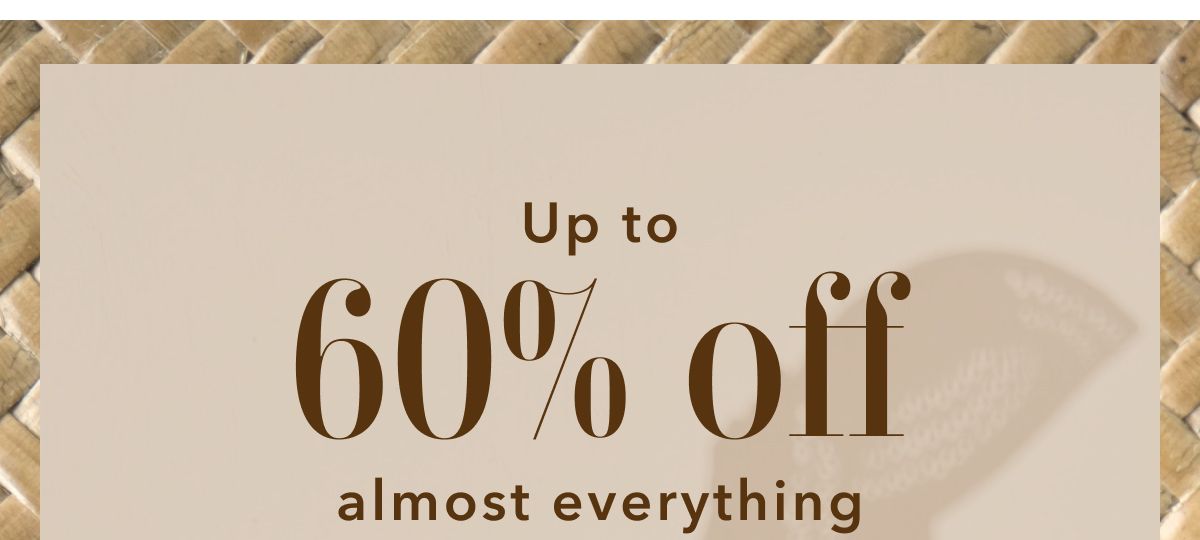 Up to 60% off almost everything