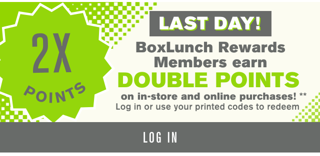 Last Day! BoxLunch Rewards Members earn Double Points on in-store and online purchases! Log In