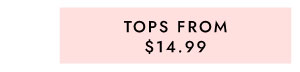 TOPS FROM $14.99