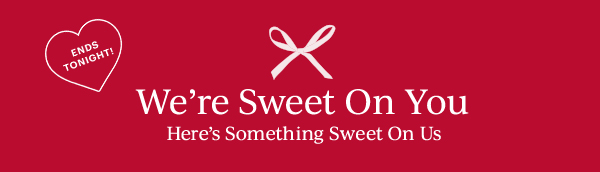 ENDS TONIGHT!  We're Sweet On You  Here's Something Sweet On Us