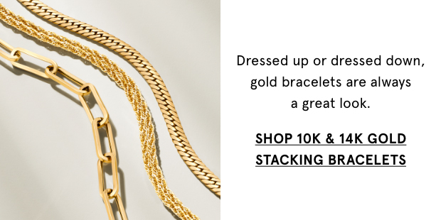 Shop 10K & 14K Gold Stacking Bracelets >