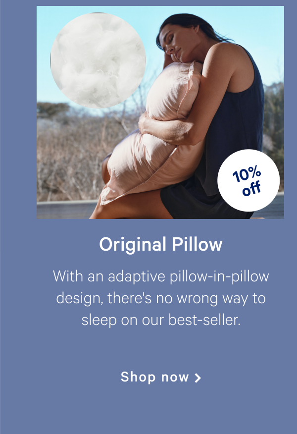 Original Pillow >> With an adaptive pillow-in-pillow design, there's no wrong way to sleep on our best-seller.  >> Shop now >>