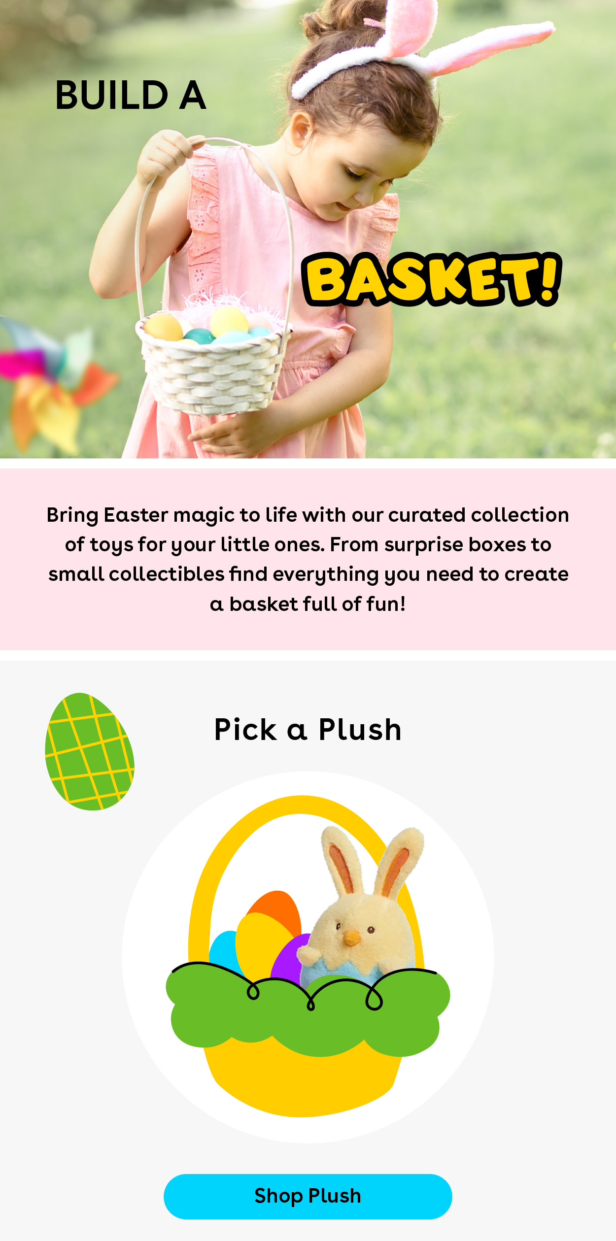 Build a Basket! Bring Easter magic to life with our curated collection of toys for your little ones. From surprise boxes to small collectibles find everything you need to create a basket full of fun! Pick a plush - shop plush