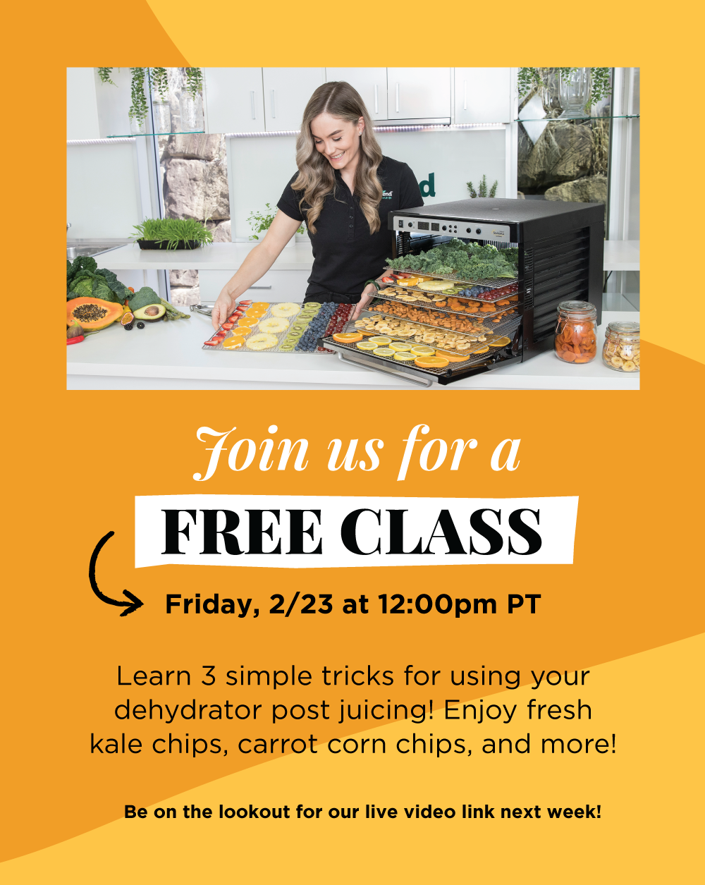 Join us for a FREE CLASS Friday, 2/23 at 12:00pm PT. Learn 3 simple tricks for using your dehydrator post juicing! Enjoy fresh kale chips, carrot corn chips, and more!. Be on the lookout for our live video link next week!